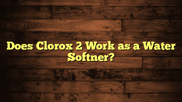 Does Clorox 2 Work as a Water Softner?