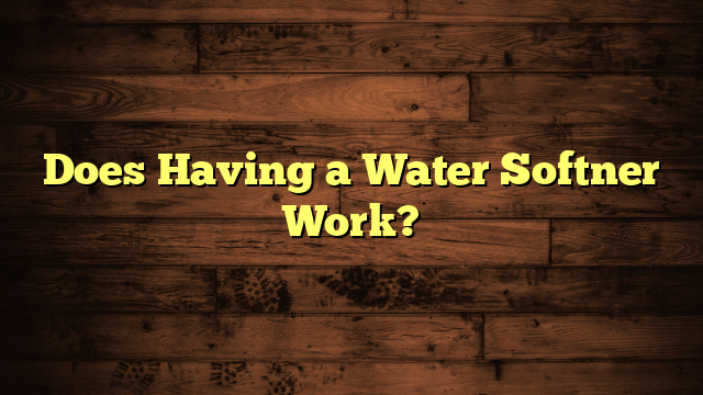 Does Having a Water Softner Work?