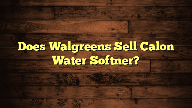 Does Walgreens Sell Calon Water Softner?