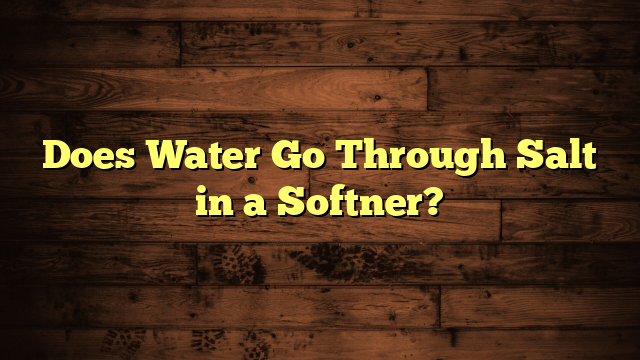 Does Water Go Through Salt in a Softner?