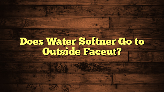 Does Water Softner Go to Outside Faceut?