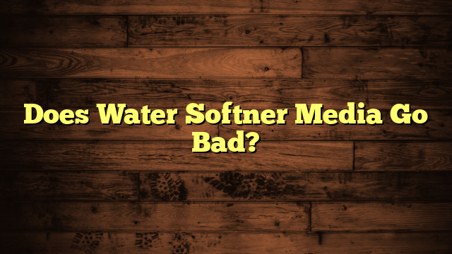 Does Water Softner Media Go Bad?