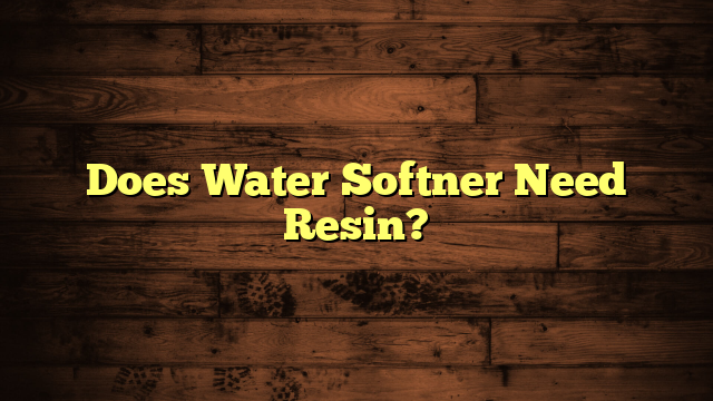 Does Water Softner Need Resin?