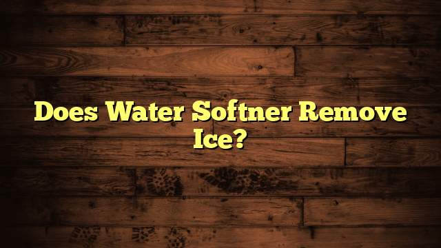 Does Water Softner Remove Ice?