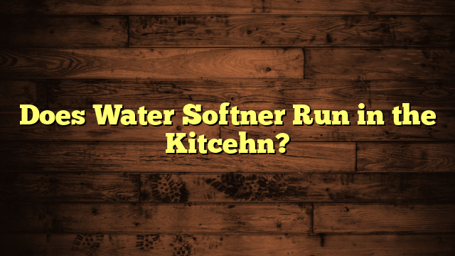 Does Water Softner Run in the Kitcehn?