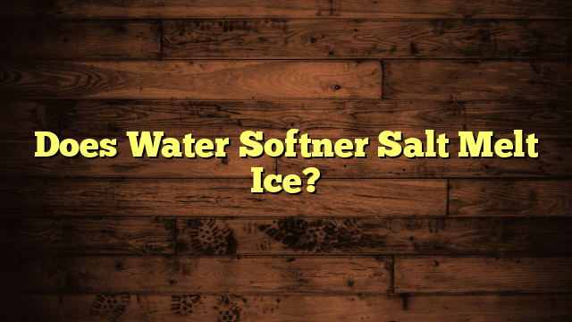 Does Water Softner Salt Melt Ice?