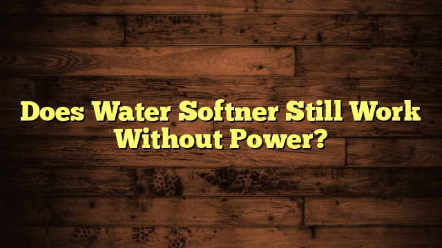 Does Water Softner Still Work Without Power?