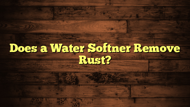 Does a Water Softner Remove Rust?