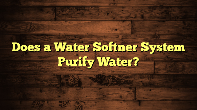 Does a Water Softner System Purify Water?