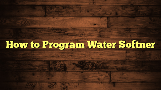 How to Program Water Softner