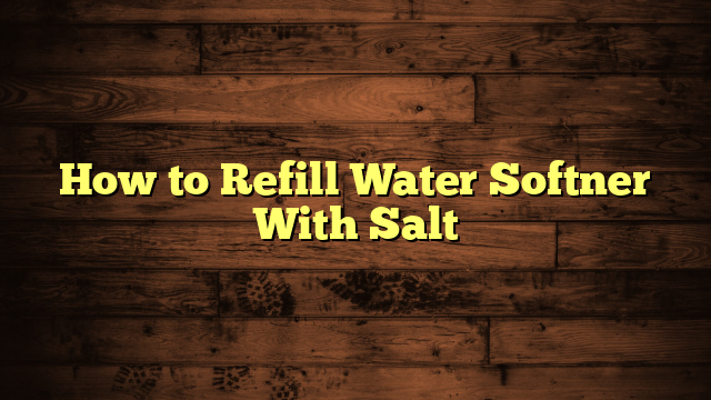 How to Refill Water Softner With Salt