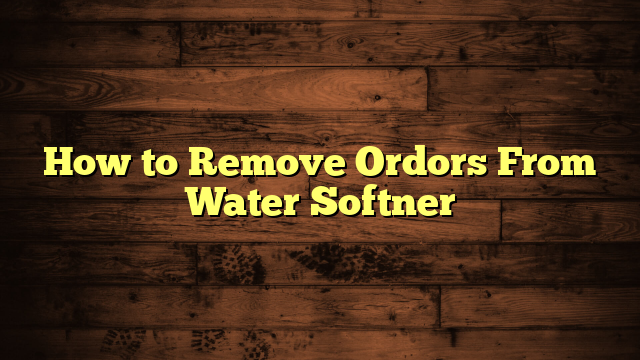 How to Remove Ordors From Water Softner
