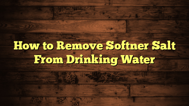 How to Remove Softner Salt From Drinking Water