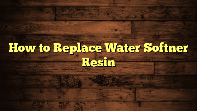 How to Replace Water Softner Resin