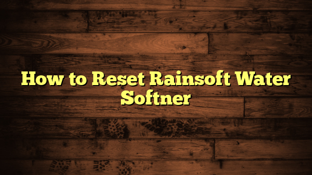 How to Reset Rainsoft Water Softner