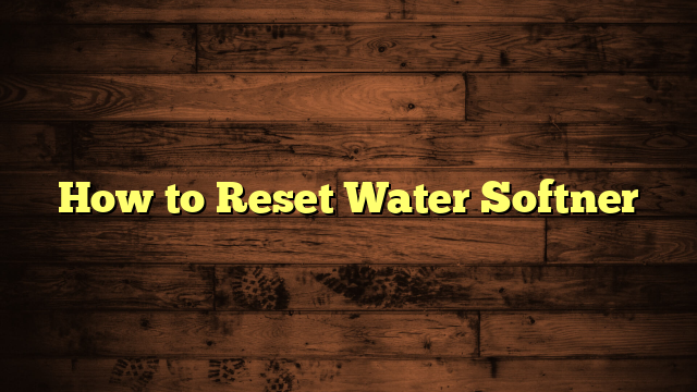 How to Reset Water Softner