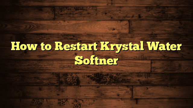 How to Restart Krystal Water Softner