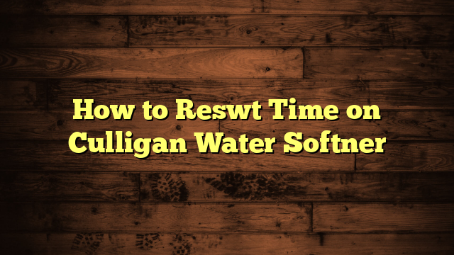 How to Reswt Time on Culligan Water Softner