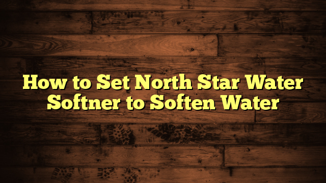 How to Set North Star Water Softner to Soften Water