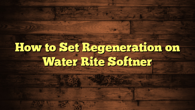 How to Set Regeneration on Water Rite Softner