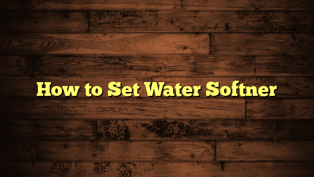 How to Set Water Softner