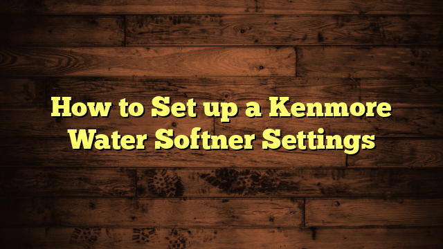 How to Set up a Kenmore Water Softner Settings