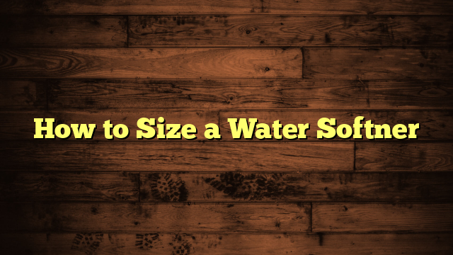 How to Size a Water Softner