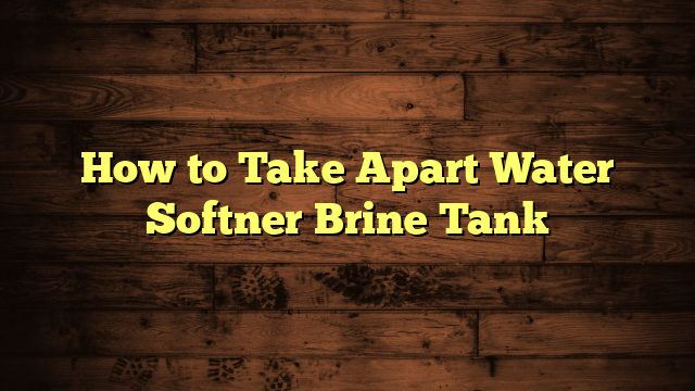 How to Take Apart Water Softner Brine Tank