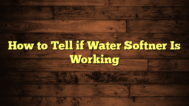 How to Tell if Water Softner Is Working