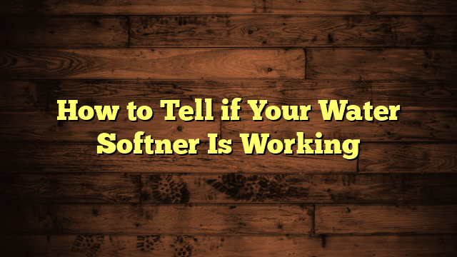 How to Tell if Your Water Softner Is Working