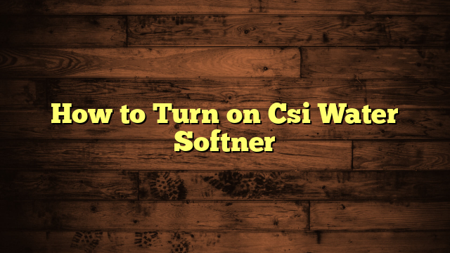 How to Turn on Csi Water Softner