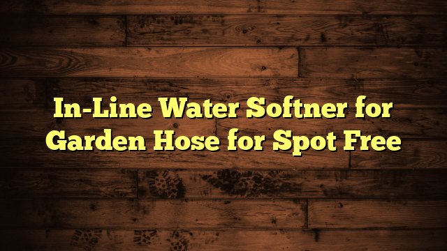 In-Line Water Softner for Garden Hose for Spot Free