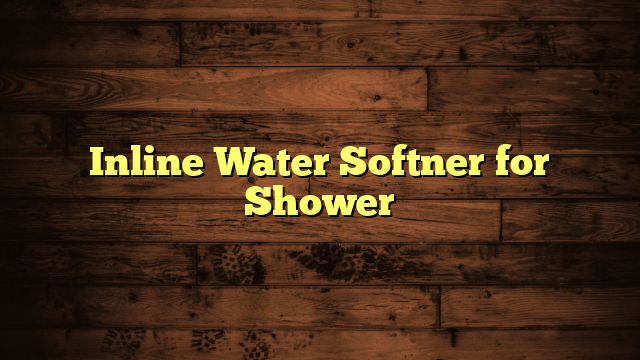 Inline Water Softner for Shower