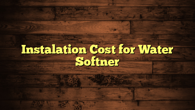 Instalation Cost for Water Softner