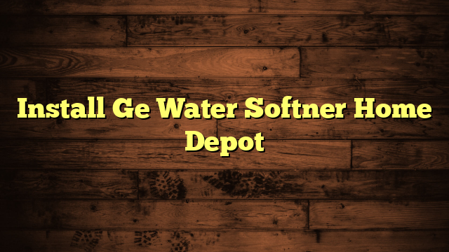 Install Ge Water Softner Home Depot
