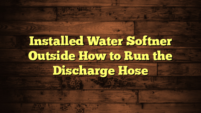 Installed Water Softner Outside How to Run the Discharge Hose