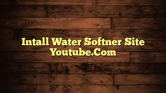 Intall Water Softner Site Youtube.Com