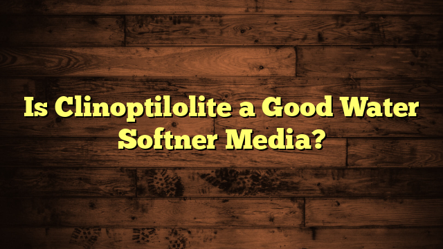 Is Clinoptilolite a Good Water Softner Media?