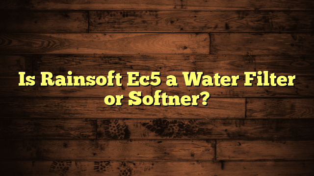 Is Rainsoft Ec5 a Water Filter or Softner?