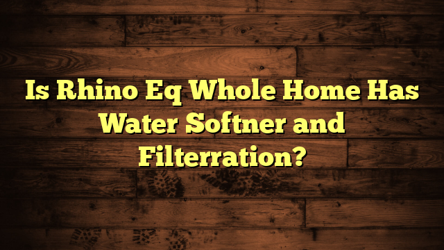 Is Rhino Eq Whole Home Has Water Softner and Filterration?