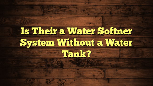 Is Their a Water Softner System Without a Water Tank?