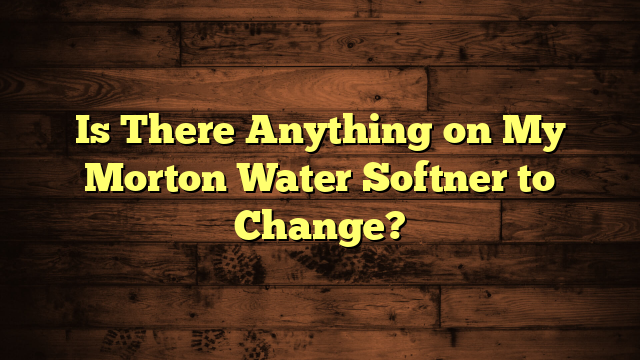 Is There Anything on My Morton Water Softner to Change?