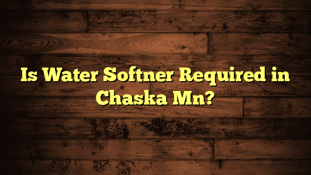 Is Water Softner Required in Chaska Mn?