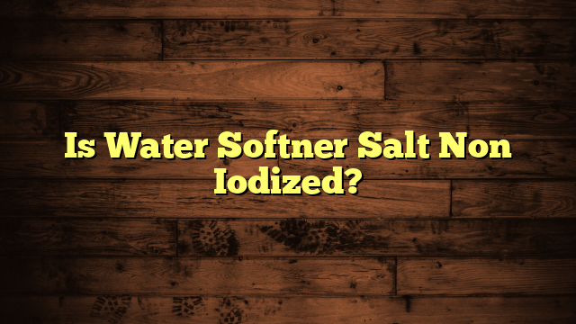 Is Water Softner Salt Non Iodized?