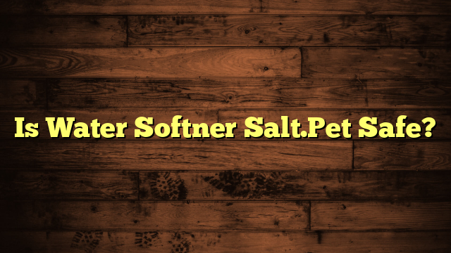 Is Water Softner Salt.Pet Safe?