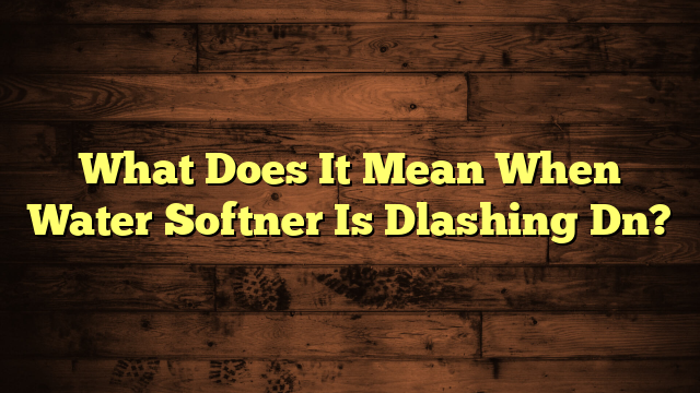 What Does It Mean When Water Softner Is Dlashing Dn?