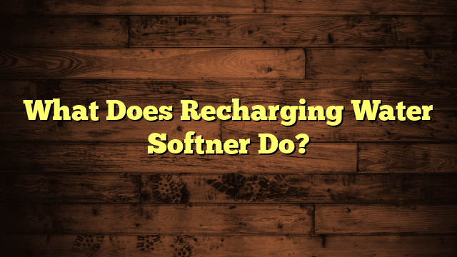 What Does Recharging Water Softner Do?