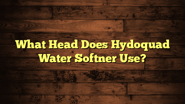 What Head Does Hydoquad Water Softner Use?