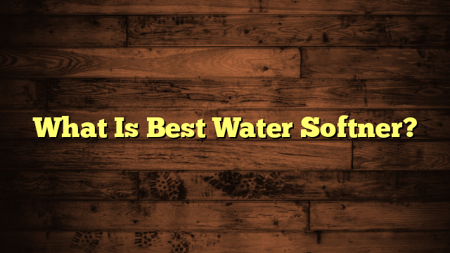 What Is Best Water Softner?