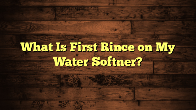 What Is First Rince on My Water Softner?